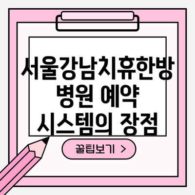 서울강남치휴한방병원 예약 시스템의 장점