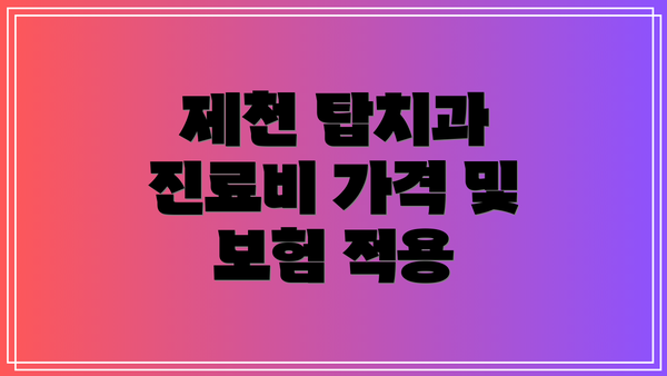 제천 탑치과 진료비 가격 및 보험 적용