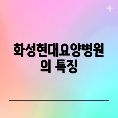 화성현대요양병원의 특징